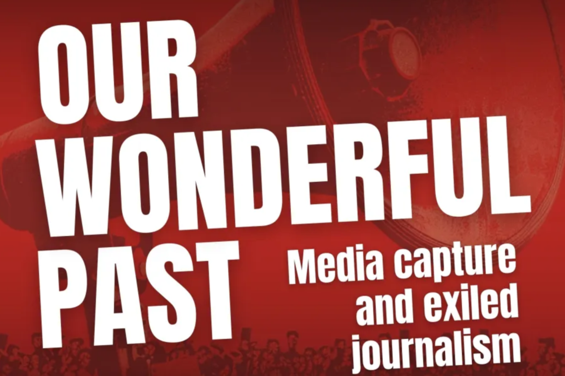 Our Wonderful Past: Media capture and exiled journalism