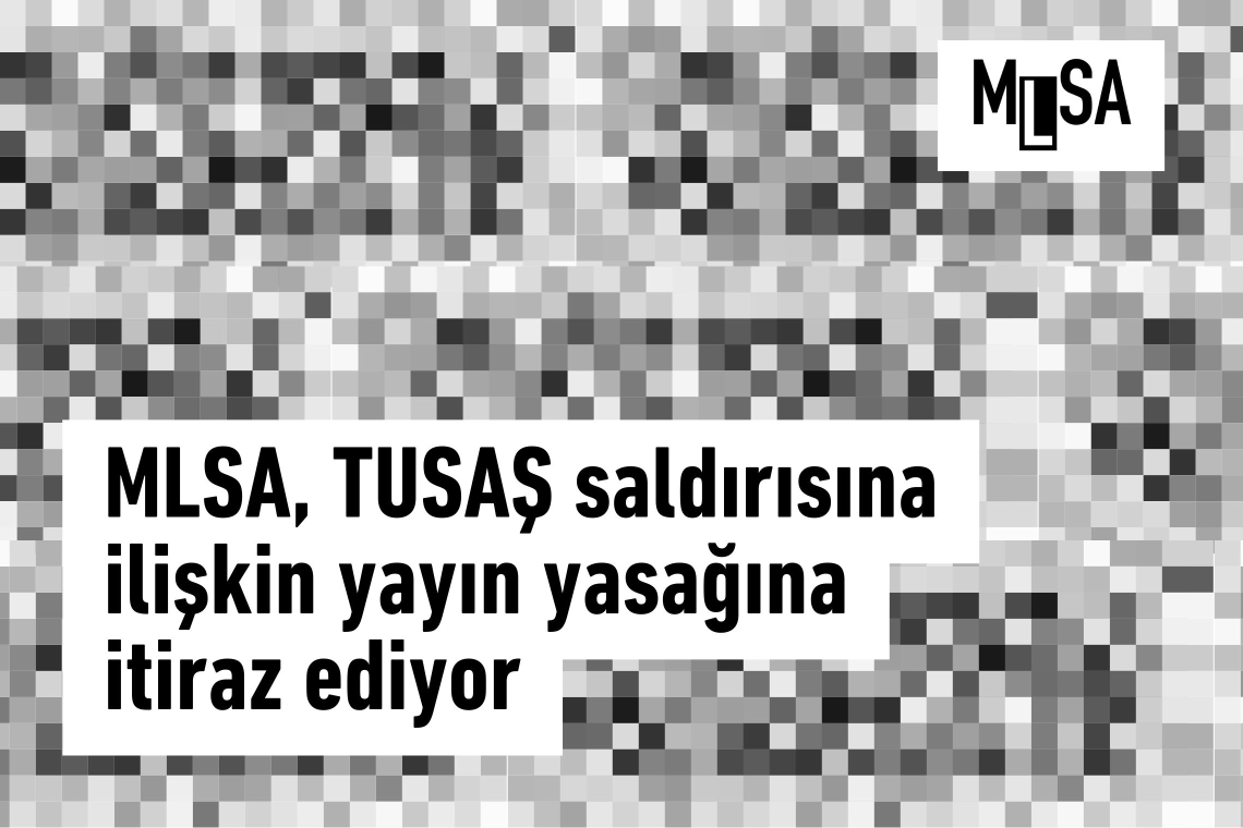 MLSA, TUSAŞ saldırısına yönelik yayın yasağına itiraz ediyor